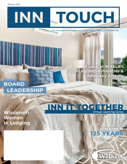 InnTouch Winter 2021 Cover. Image of plush bed with white comforter, tan shag blanket, lots of white and blue pillows, and a blue striped fabric headboard. Article headlines listed. Inn It Together Virtual Learning Series. Wisconsin Women in Lodging. Countdown to 125 Years. WH&LA Board Leadership. A look at WH&LA's 2021 Legislative Priorities and Advocacy Activity.
